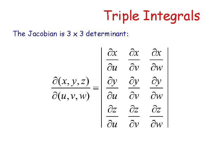 Triple Integrals The Jacobian is 3 x 3 determinant: 