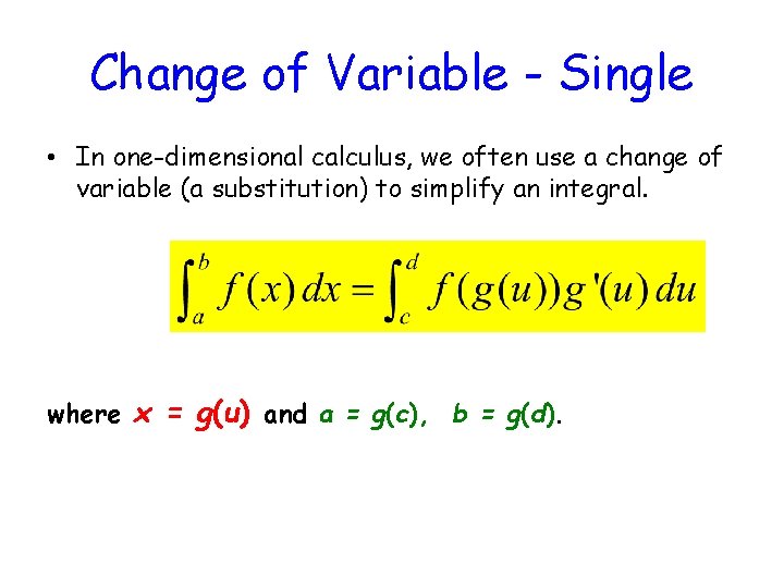 Change of Variable - Single • In one-dimensional calculus, we often use a change