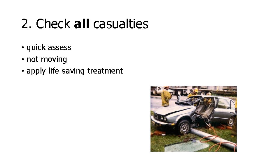 2. Check all casualties • quick assess • not moving • apply life-saving treatment