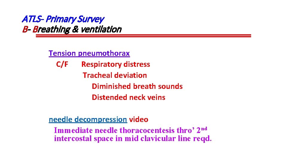 ATLS- Primary Survey B- Breathing & ventilation Tension pneumothorax C/F Respiratory distress Tracheal deviation