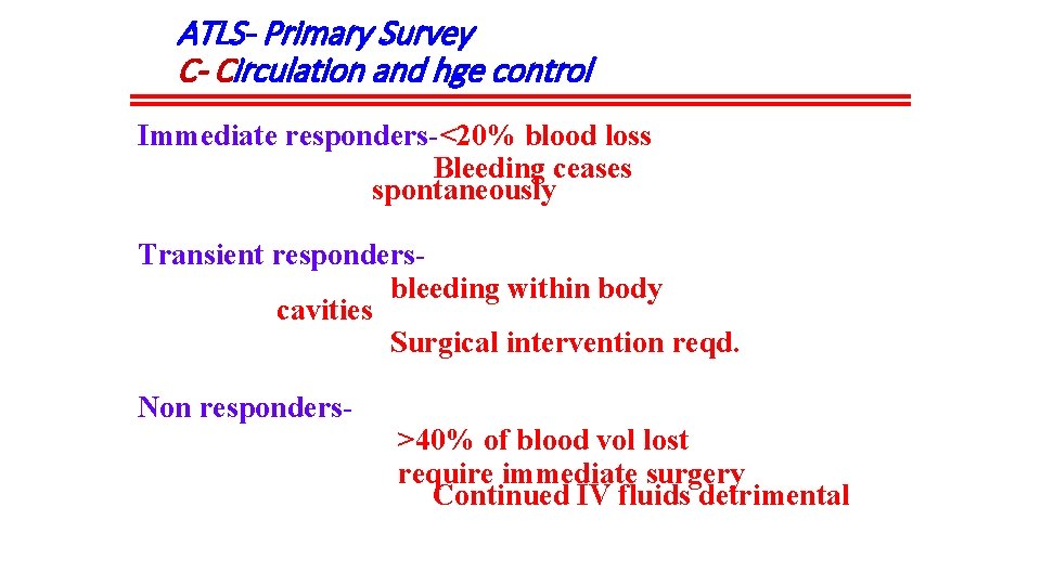 ATLS- Primary Survey C- Circulation and hge control Immediate responders-<20% blood loss Bleeding ceases