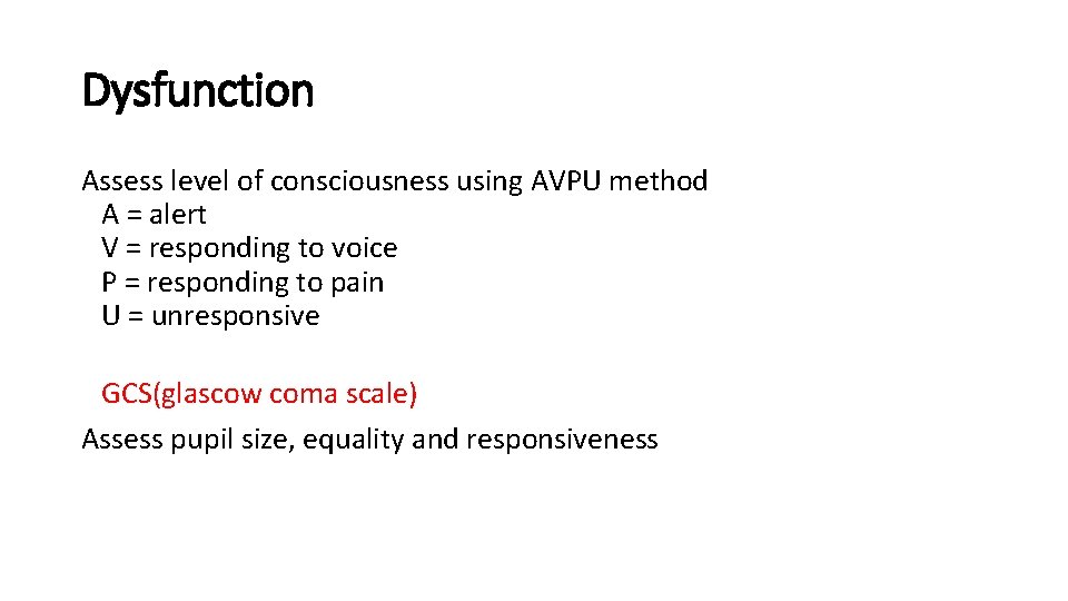 Dysfunction Assess level of consciousness using AVPU method A = alert V = responding