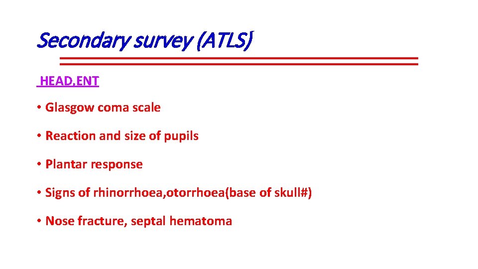 Secondary survey (ATLS) HEAD, ENT • Glasgow coma scale • Reaction and size of