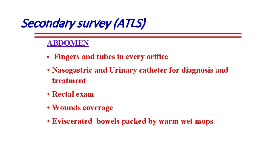 Secondary survey (ATLS) ABDOMEN • Fingers and tubes in every orifice • Nasogastric and