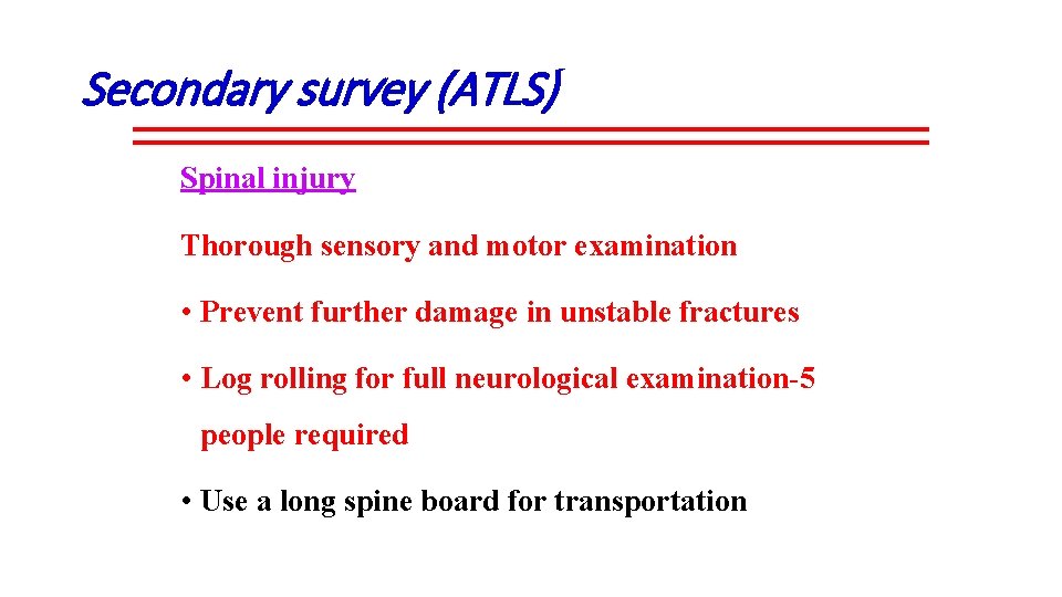 Secondary survey (ATLS) Spinal injury Thorough sensory and motor examination • Prevent further damage