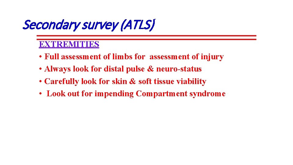Secondary survey (ATLS) EXTREMITIES • Full assessment of limbs for assessment of injury •