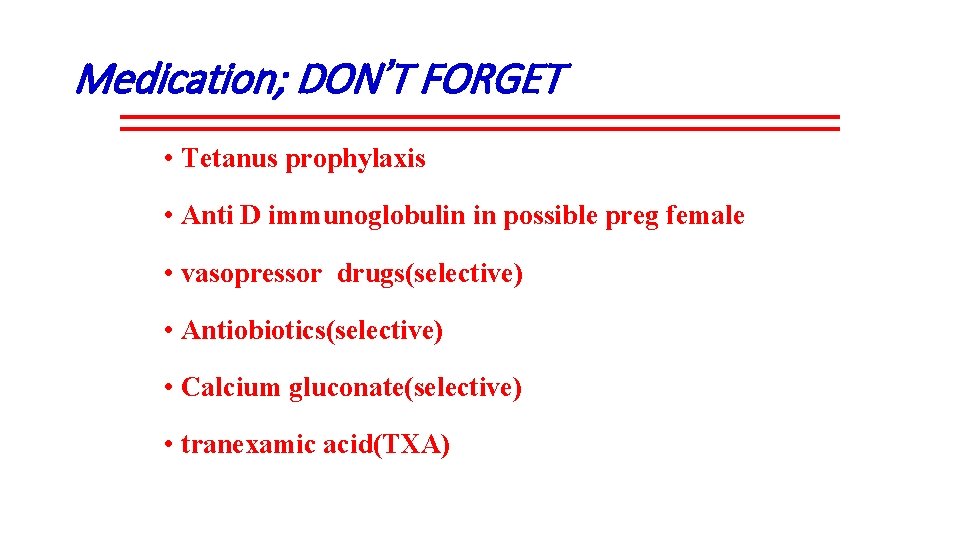 Medication; DON’T FORGET • Tetanus prophylaxis • Anti D immunoglobulin in possible preg female