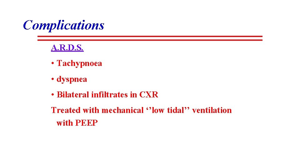 Complications A. R. D. S. • Tachypnoea • dyspnea • Bilateral infiltrates in CXR