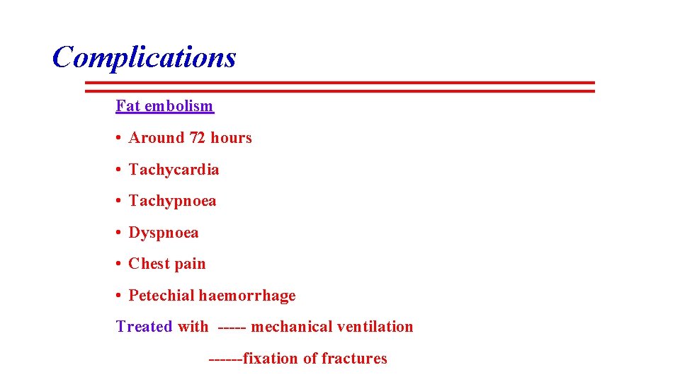 Complications Fat embolism • Around 72 hours • Tachycardia • Tachypnoea • Dyspnoea •