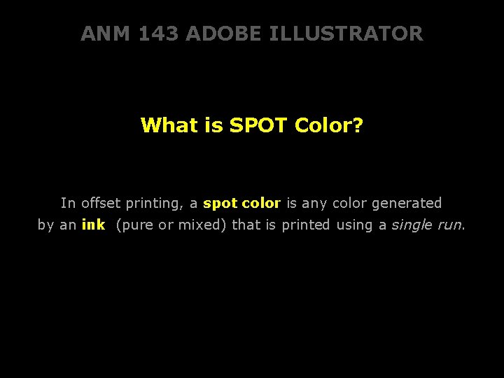 ANM 143 ADOBE ILLUSTRATOR What is SPOT Color? In offset printing, a spot color