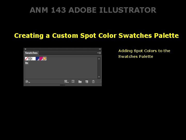 ANM 143 ADOBE ILLUSTRATOR Creating a Custom Spot Color Swatches Palette Adding Spot Colors