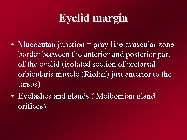 Eyelid margin • Mucocutan junction = gray line avascular zone border between the anterior
