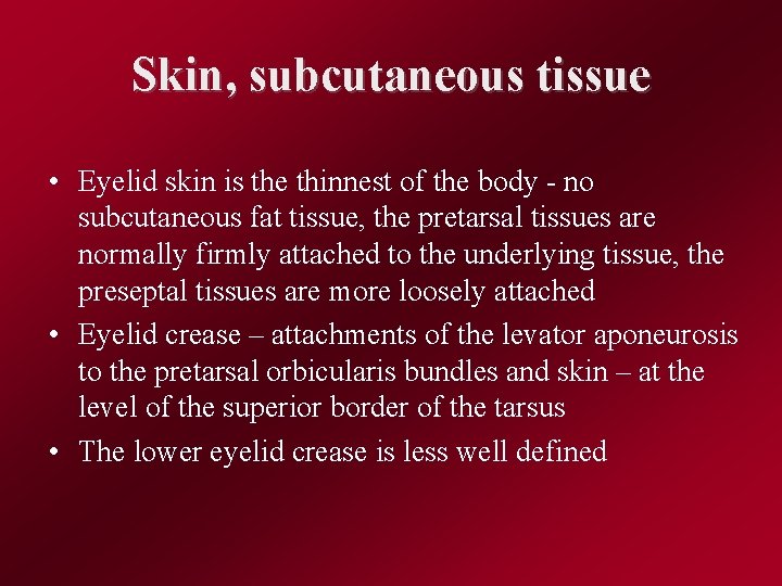 Skin, subcutaneous tissue • Eyelid skin is the thinnest of the body - no