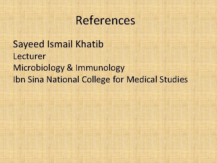 References Sayeed Ismail Khatib Lecturer Microbiology & Immunology Ibn Sina National College for Medical