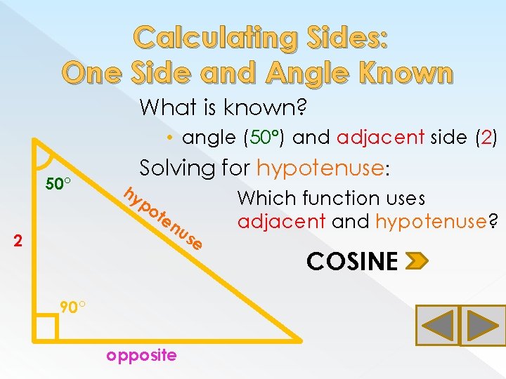 Calculating Sides: One Side and Angle Known What is known? • angle (50°) and Calculating Sides: One Side and Angle Known What is known? • angle (50°) and