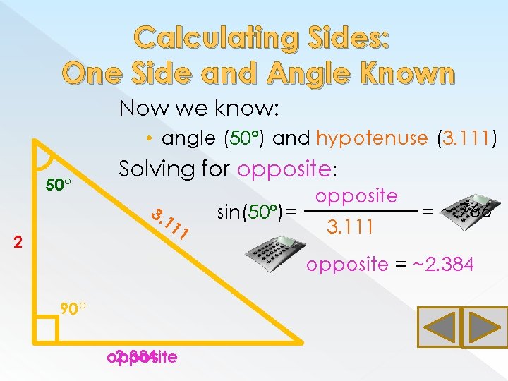 Calculating Sides: One Side and Angle Known Now we know: • angle (50°) and Calculating Sides: One Side and Angle Known Now we know: • angle (50°) and