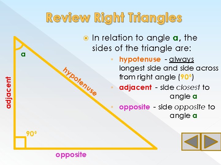Review Right Triangles In relation to angle a, the sides of the triangle are: Review Right Triangles In relation to angle a, the sides of the triangle are: