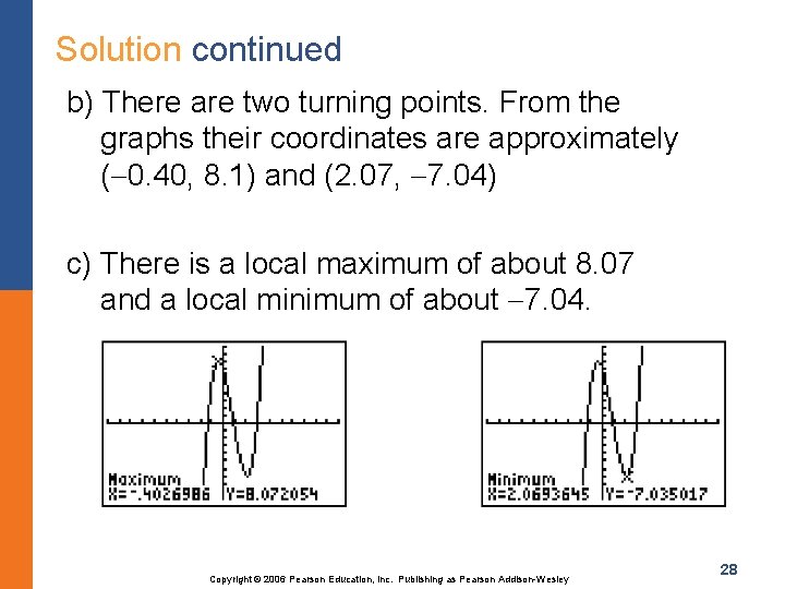 Solution continued b) There are two turning points. From the graphs their coordinates are