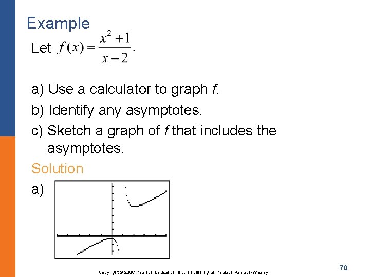 Example Let a) Use a calculator to graph f. b) Identify any asymptotes. c)