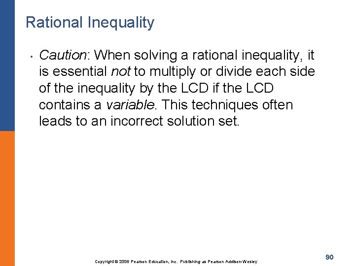 Rational Inequality • Caution: When solving a rational inequality, it is essential not to