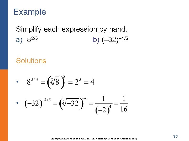 Example Simplify each expression by hand. a) 82/3 b) (– 32)– 4/5 Solutions •