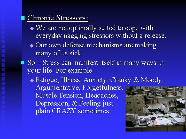 n Chronic Stressors: We are not optimally suited to cope with everyday nagging stressors