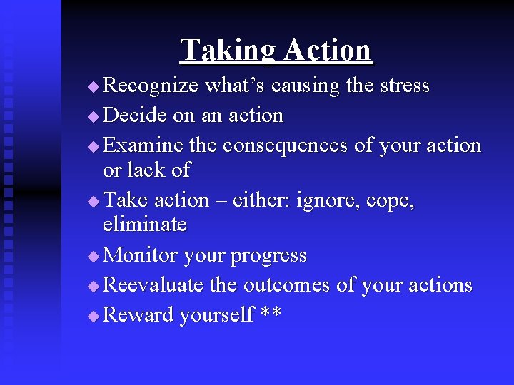 Taking Action Recognize what’s causing the stress u Decide on an action u Examine