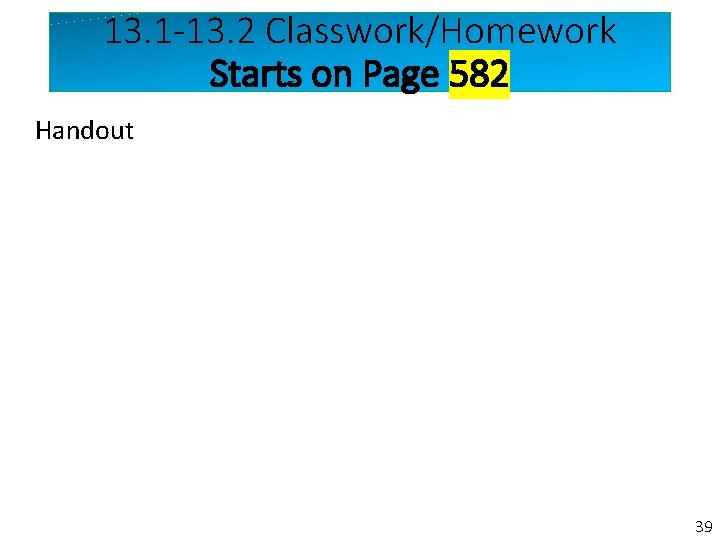 13. 1 -13. 2 Classwork/Homework Starts on Page 582 Handout 39 