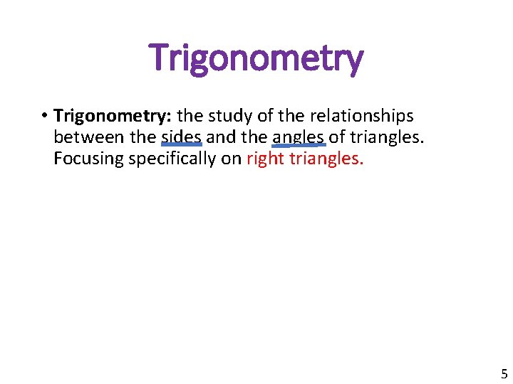 Trigonometry • Trigonometry: the study of the relationships between the sides and the angles