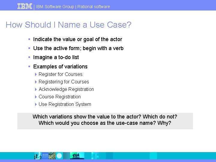 IBM Software Group | Rational software How Should I Name a Use Case? §