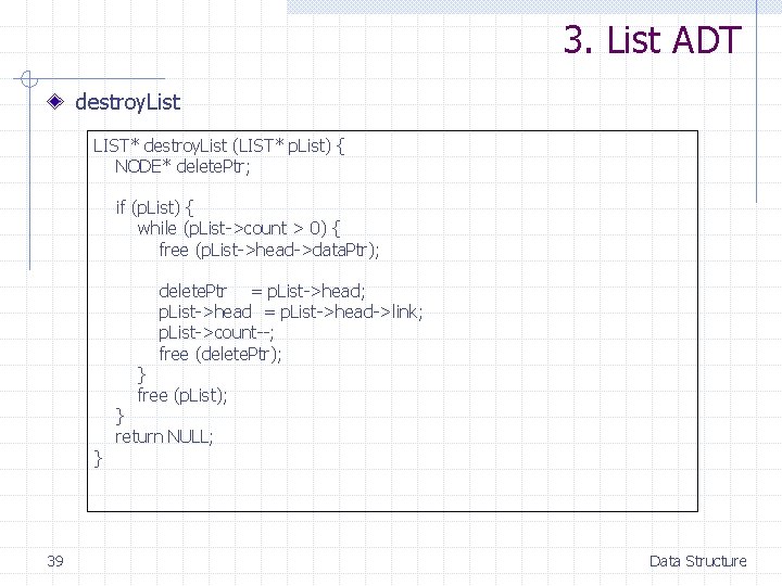 3. List ADT destroy. List LIST* destroy. List (LIST* p. List) { NODE* delete.