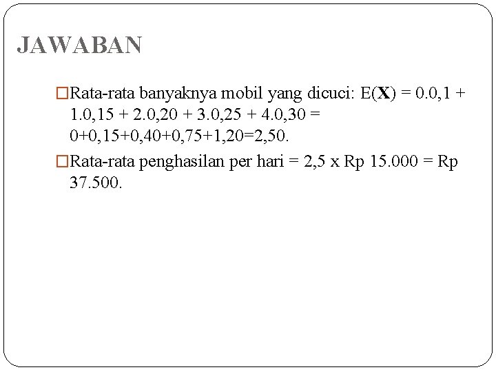 JAWABAN �Rata-rata banyaknya mobil yang dicuci: E(X) = 0. 0, 1 + 1. 0,