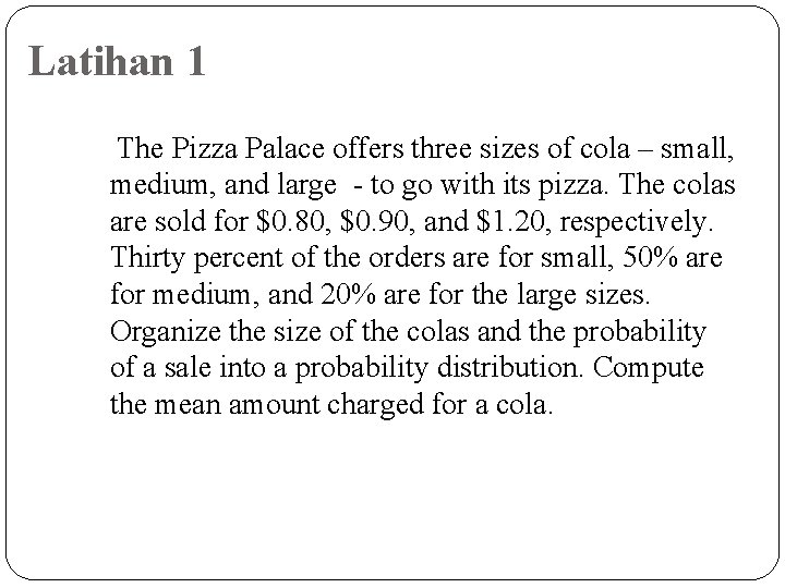 Latihan 1 The Pizza Palace offers three sizes of cola – small, medium, and