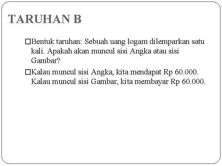 TARUHAN B �Bentuk taruhan: Sebuah uang logam dilemparkan satu kali. Apakah akan muncul sisi