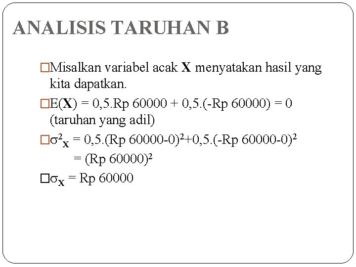 ANALISIS TARUHAN B �Misalkan variabel acak X menyatakan hasil yang kita dapatkan. �E(X) =