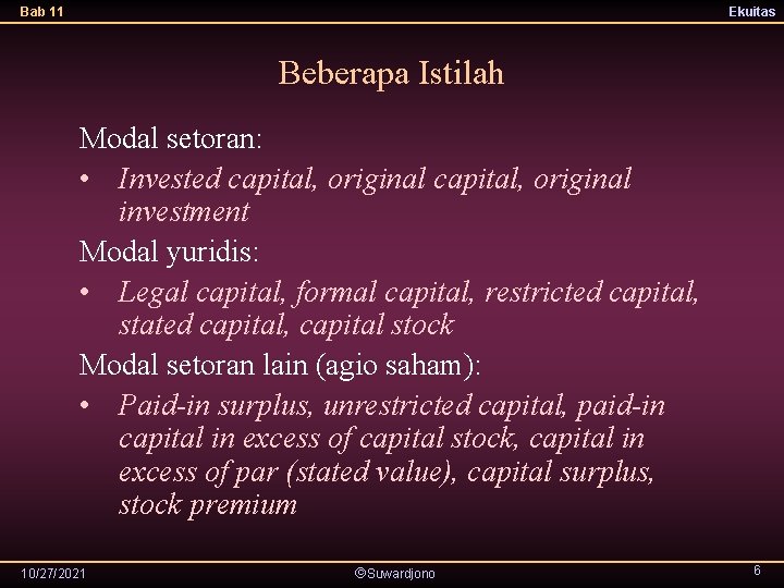 Bab 11 Ekuitas Beberapa Istilah Modal setoran: • Invested capital, original investment Modal yuridis: