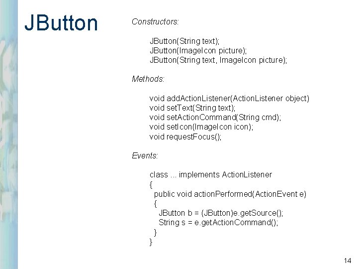 JButton Constructors: JButton(String text); JButton(Image. Icon picture); JButton(String text, Image. Icon picture); Methods: void
