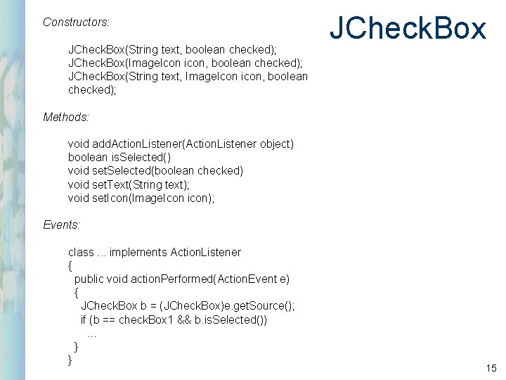 Constructors: JCheck. Box(String text, boolean checked); JCheck. Box(Image. Icon icon, boolean checked); JCheck. Box(String