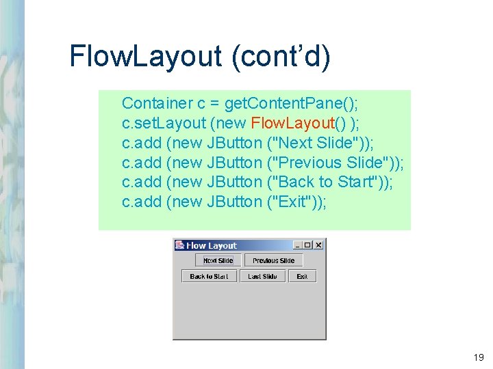 Flow. Layout (cont’d) Container c = get. Content. Pane(); c. set. Layout (new Flow.