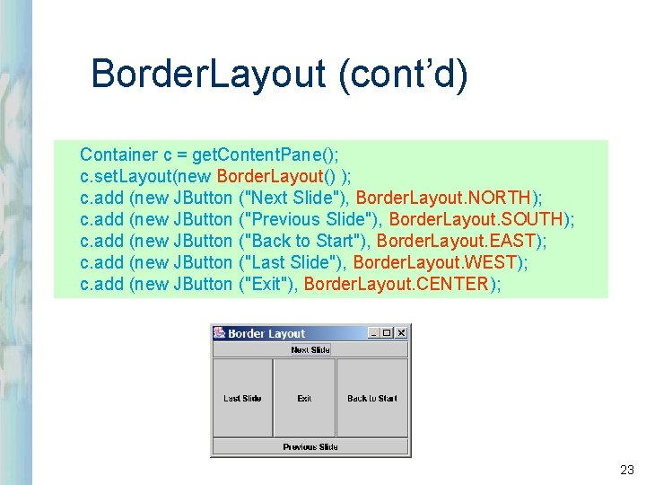 Border. Layout (cont’d) Container c = get. Content. Pane(); c. set. Layout(new Border. Layout()