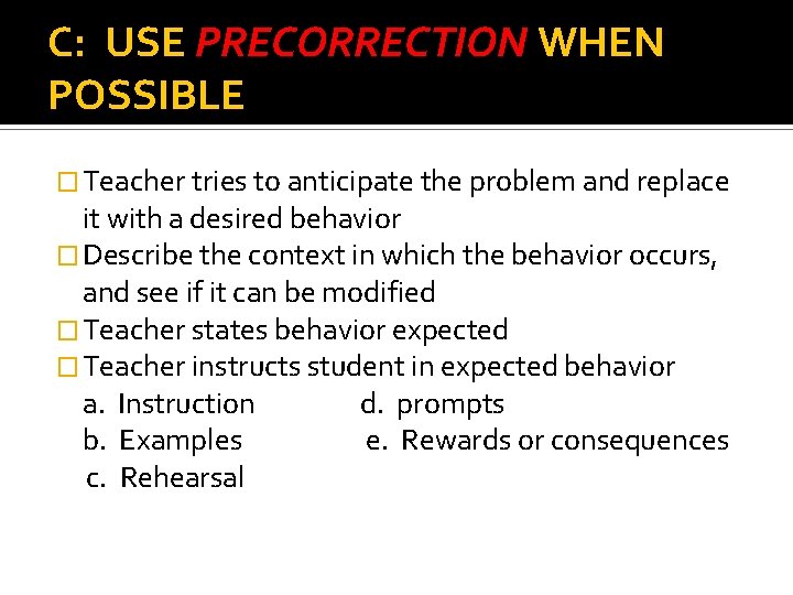 C: USE PRECORRECTION WHEN POSSIBLE � Teacher tries to anticipate the problem and replace