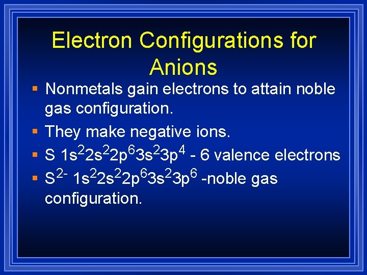 Electron Configurations for Anions § Nonmetals gain electrons to attain noble gas configuration. §