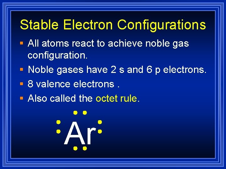 Stable Electron Configurations § All atoms react to achieve noble gas configuration. § Noble
