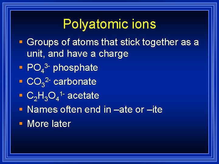 Polyatomic ions § Groups of atoms that stick together as a unit, and have