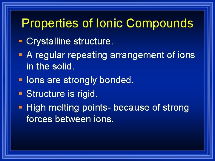 Properties of Ionic Compounds § Crystalline structure. § A regular repeating arrangement of ions