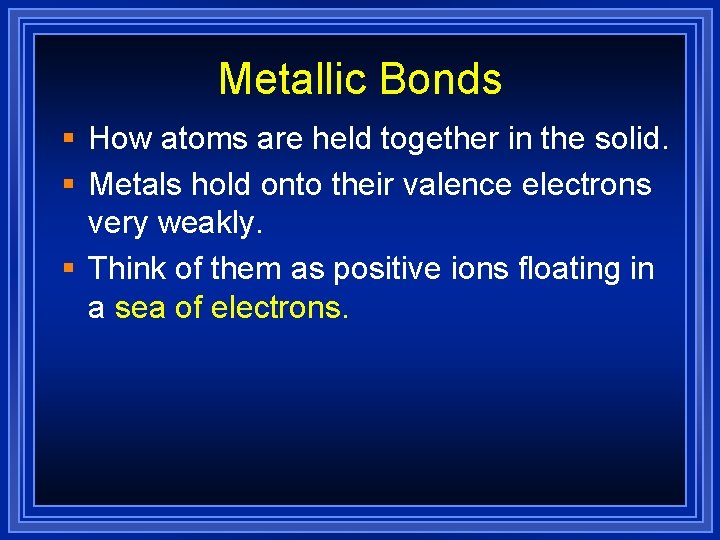 Metallic Bonds § How atoms are held together in the solid. § Metals hold