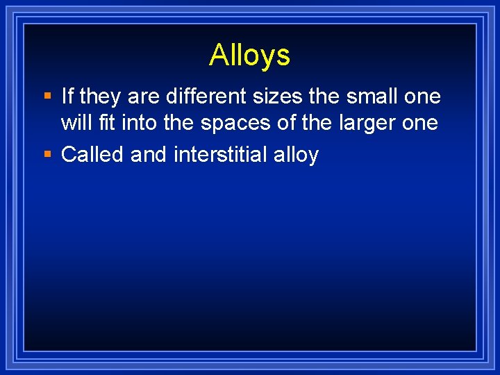 Alloys § If they are different sizes the small one will fit into the