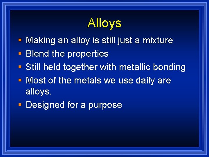 Alloys § § Making an alloy is still just a mixture Blend the properties