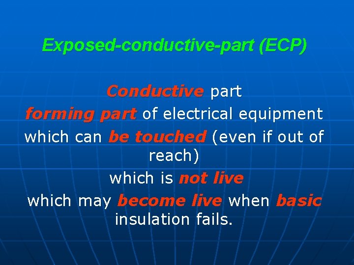 Exposed-conductive-part (ECP) Conductive part forming part of electrical equipment which can be touched (even