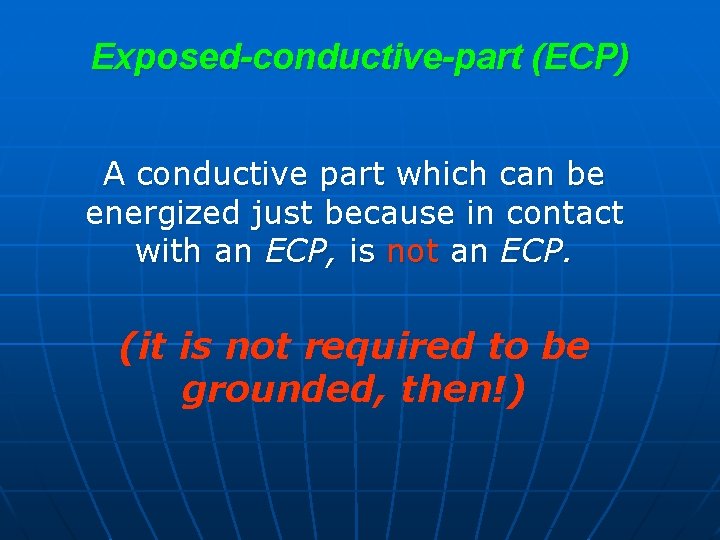 Exposed-conductive-part (ECP) A conductive part which can be energized just because in contact with